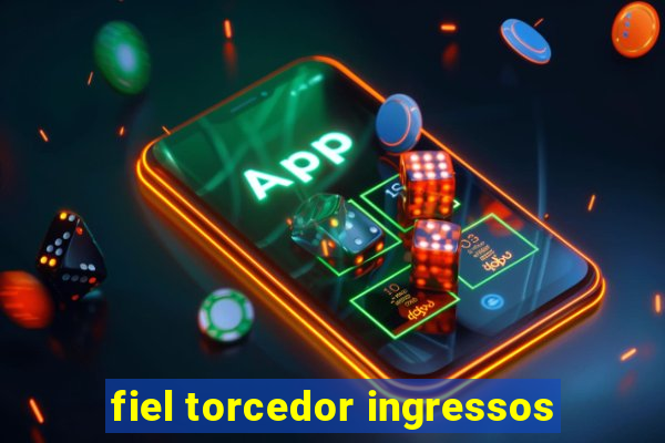 fiel torcedor ingressos